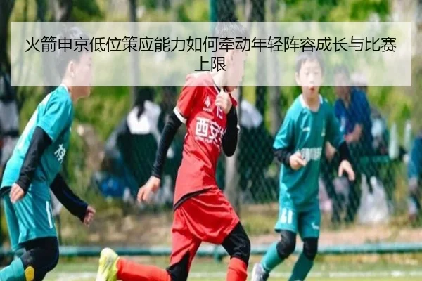 火箭申京低位策应能力如何牵动年轻阵容成长与比赛上限